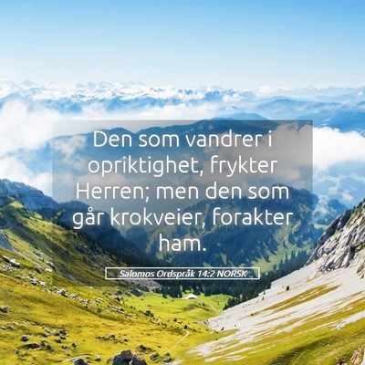 Picture 05 - Salomos Ordspråk 14:2 NORSK - Den som vandrer i opriktighet, frykter Herren; - Bible Verse Picture