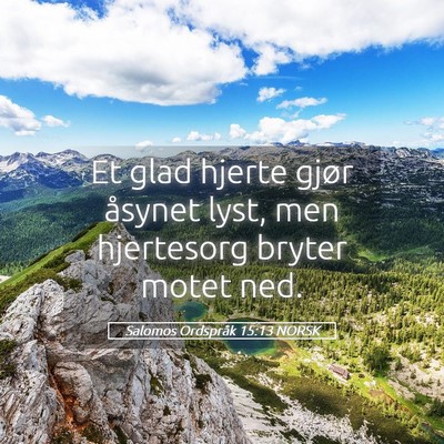 Picture 05 - Salomos Ordspråk 15:13 NORSK - Et glad hjerte gjør åsynet lyst, men hjertesorg - Bible Verse Picture
