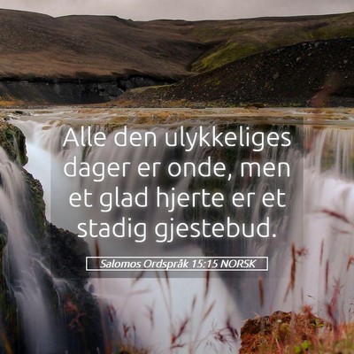 Picture 05 - Salomos Ordspråk 15:15 NORSK - Alle den ulykkeliges dager er onde, men et glad - Bible Verse Picture