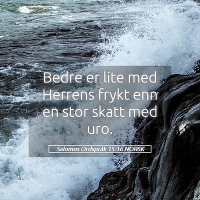 Picture 05 - Salomos Ordspråk 15:16 NORSK - Bedre er lite med Herrens frykt enn en stor skatt - Bible Verse Picture