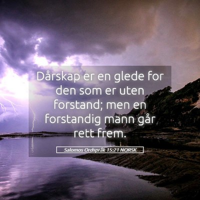 Picture 05 - Salomos Ordspråk 15:21 NORSK - Dårskap er en glede for den som er uten - Bible Verse Picture