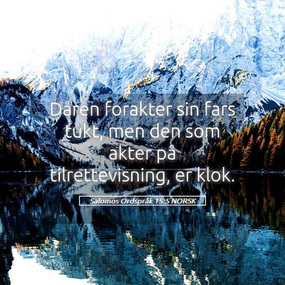 Picture 05 - Salomos Ordspråk 15:5 NORSK - Dåren forakter sin fars tukt, men den som akter - Bible Verse Picture