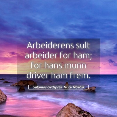 Picture 05 - Salomos Ordspråk 16:26 NORSK - Arbeiderens sult arbeider for ham; for hans munn - Bible Verse Picture