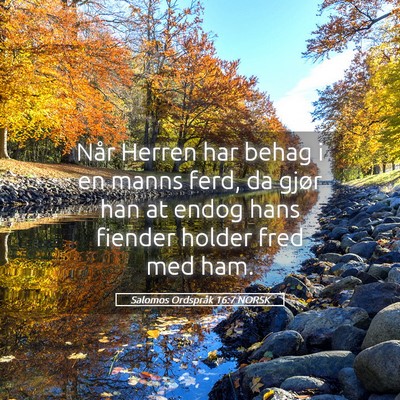 Picture 05 - Salomos Ordspråk 16:7 NORSK - Når Herren har behag i en manns ferd, da gjør - Bible Verse Picture