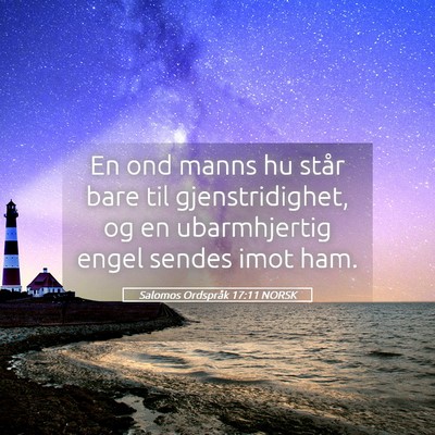 Picture 05 - Salomos Ordspråk 17:11 NORSK - En ond manns hu står bare til gjenstridighet, og - Bible Verse Picture