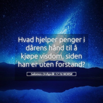 Picture 05 - Salomos Ordspråk 17:16 NORSK - Hvad hjelper penger i dårens hånd til å kjøpe - Bible Verse Picture