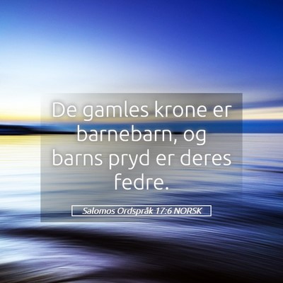 Picture 05 - Salomos Ordspråk 17:6 NORSK - De gamles krone er barnebarn, og barns pryd er - Bible Verse Picture