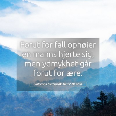 Picture 05 - Salomos Ordspråk 18:12 NORSK - Forut for fall ophøier en manns hjerte sig, men - Bible Verse Picture