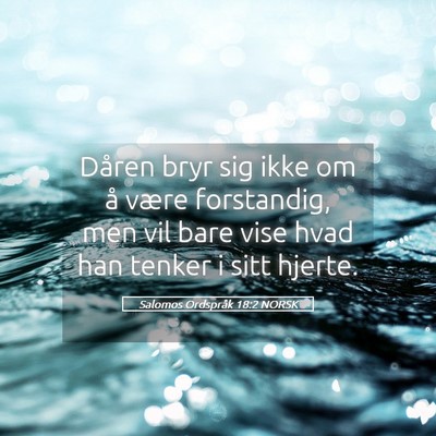 Picture 05 - Salomos Ordspråk 18:2 NORSK - Dåren bryr sig ikke om å være forstandig, men - Bible Verse Picture