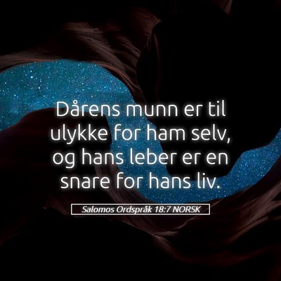 Picture 05 - Salomos Ordspråk 18:7 NORSK - Dårens munn er til ulykke for ham selv, og hans - Bible Verse Picture