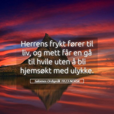 Picture 05 - Salomos Ordspråk 19:23 NORSK - Herrens frykt fører til liv, og mett får en gå - Bible Verse Picture