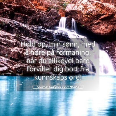 Picture 05 - Salomos Ordspråk 19:27 NORSK - Hold op, min sønn, med å høre på formaning, - Bible Verse Picture