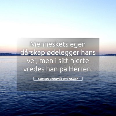 Picture 05 - Salomos Ordspråk 19:3 NORSK - Menneskets egen dårskap ødelegger hans vei, men - Bible Verse Picture