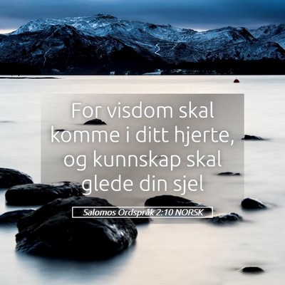 Picture 05 - Salomos Ordspråk 2:10 NORSK - For visdom skal komme i ditt hjerte, og kunnskap - Bible Verse Picture