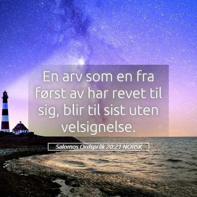 Picture 05 - Salomos Ordspråk 20:21 NORSK - En arv som en fra først av har revet til sig, - Bible Verse Picture
