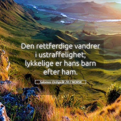 Picture 05 - Salomos Ordspråk 20:7 NORSK - Den rettferdige vandrer i ustraffelighet; - Bible Verse Picture