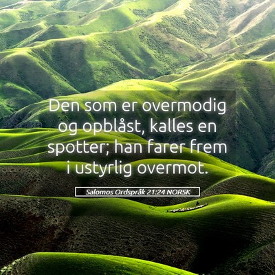 Picture 05 - Salomos Ordspråk 21:24 NORSK - Den som er overmodig og opblåst, kalles en - Bible Verse Picture