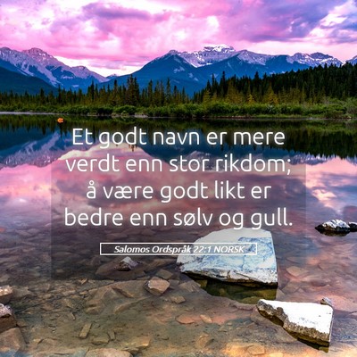 Picture 05 - Salomos Ordspråk 22:1 NORSK - Et godt navn er mere verdt enn stor rikdom; å - Bible Verse Picture