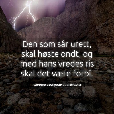 Picture 05 - Salomos Ordspråk 22:8 NORSK - Den som sår urett, skal høste ondt, og med hans - Bible Verse Picture