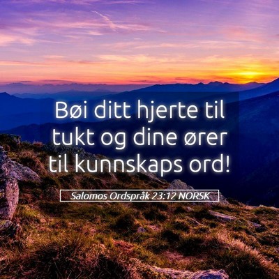 Picture 05 - Salomos Ordspråk 23:12 NORSK - Bøi ditt hjerte til tukt og dine ører til - Bible Verse Picture