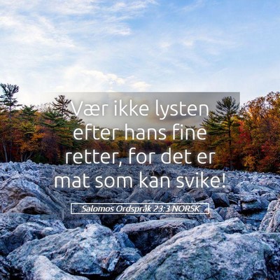 Picture 05 - Salomos Ordspråk 23:3 NORSK - Vær ikke lysten efter hans fine retter, for det - Bible Verse Picture