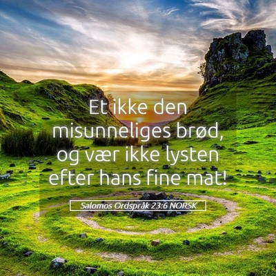 Picture 05 - Salomos Ordspråk 23:6 NORSK - Et ikke den misunneliges brød, og vær ikke - Bible Verse Picture
