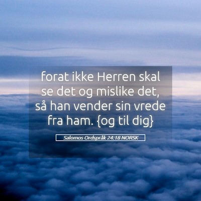 Picture 05 - Salomos Ordspråk 24:18 NORSK - forat ikke Herren skal se det og mislike det, så - Bible Verse Picture
