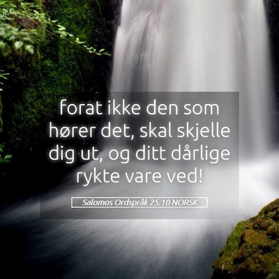 Picture 05 - Salomos Ordspråk 25:10 NORSK - forat ikke den som hører det, skal skjelle dig - Bible Verse Picture