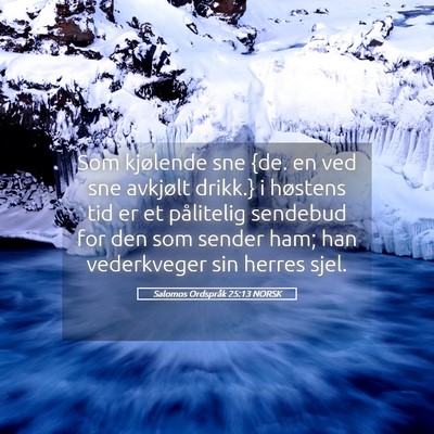 Picture 05 - Salomos Ordspråk 25:13 NORSK - Som kjølende sne {de. en ved sne avkjølt - Bible Verse Picture