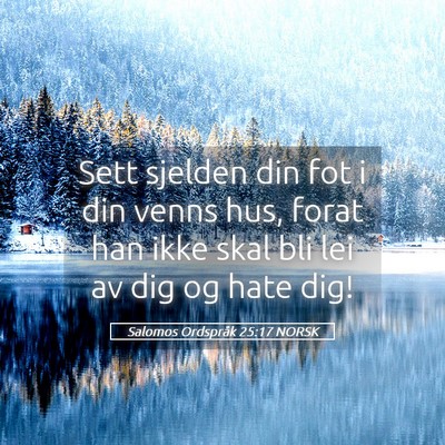 Picture 05 - Salomos Ordspråk 25:17 NORSK - Sett sjelden din fot i din venns hus, forat han - Bible Verse Picture