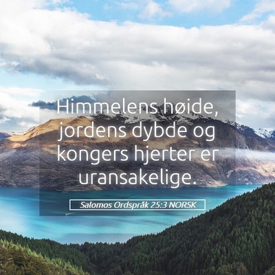 Picture 05 - Salomos Ordspråk 25:3 NORSK - Himmelens høide, jordens dybde og kongers - Bible Verse Picture