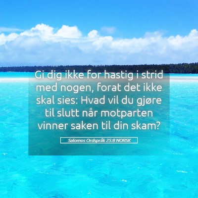 Picture 05 - Salomos Ordspråk 25:8 NORSK - Gi dig ikke for hastig i strid med nogen, forat - Bible Verse Picture