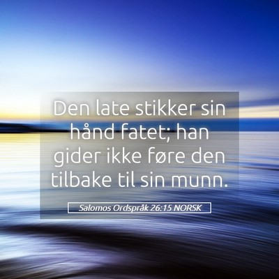 Picture 05 - Salomos Ordspråk 26:15 NORSK - Den late stikker sin hånd fatet; han gider ikke - Bible Verse Picture