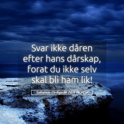Picture 05 - Salomos Ordspråk 26:4 NORSK - Svar ikke dåren efter hans dårskap, forat du - Bible Verse Picture