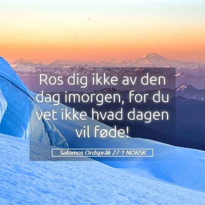 Picture 05 - Salomos Ordspråk 27:1 NORSK - Ros dig ikke av den dag imorgen, for du vet ikke - Bible Verse Picture
