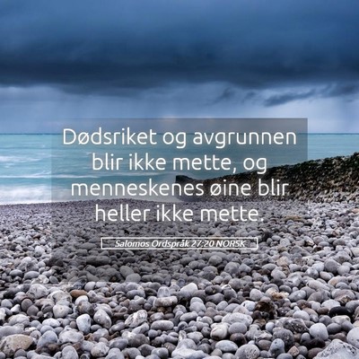 Picture 05 - Salomos Ordspråk 27:20 NORSK - Dødsriket og avgrunnen blir ikke mette, og - Bible Verse Picture