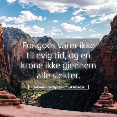 Picture 05 - Salomos Ordspråk 27:24 NORSK - For gods varer ikke til evig tid, og en krone - Bible Verse Picture