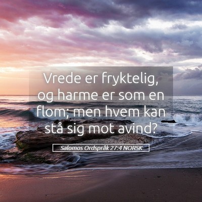 Picture 05 - Salomos Ordspråk 27:4 NORSK - Vrede er fryktelig, og harme er som en flom; men - Bible Verse Picture