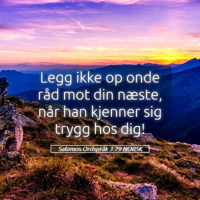 Picture 05 - Salomos Ordspråk 3:29 NORSK - Legg ikke op onde råd mot din næste, når han - Bible Verse Picture
