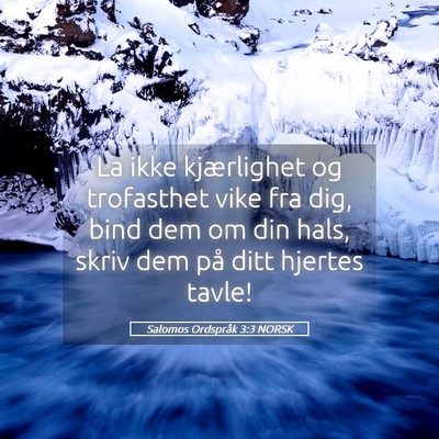 Picture 05 - Salomos Ordspråk 3:3 NORSK - La ikke kjærlighet og trofasthet vike fra dig, - Bible Verse Picture