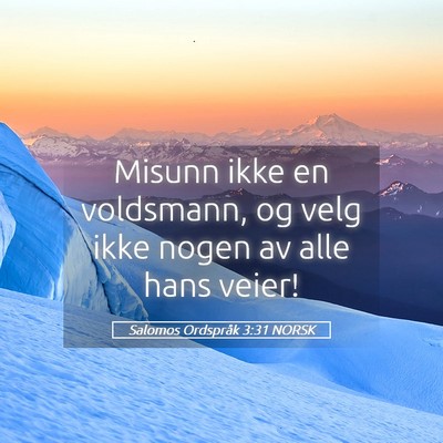 Picture 05 - Salomos Ordspråk 3:31 NORSK - Misunn ikke en voldsmann, og velg ikke nogen av - Bible Verse Picture