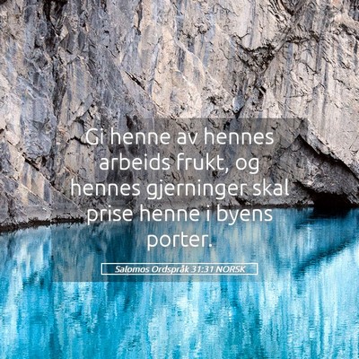 Picture 05 - Salomos Ordspråk 31:31 NORSK - Gi henne av hennes arbeids frukt, og hennes - Bible Verse Picture