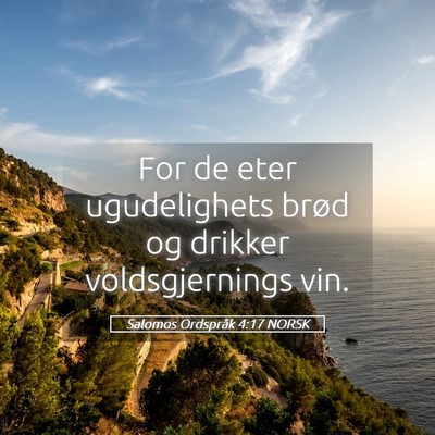 Picture 05 - Salomos Ordspråk 4:17 NORSK - For de eter ugudelighets brød og drikker - Bible Verse Picture