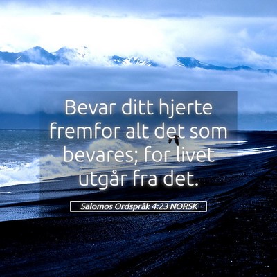 Picture 05 - Salomos Ordspråk 4:23 NORSK - Bevar ditt hjerte fremfor alt det som bevares; - Bible Verse Picture