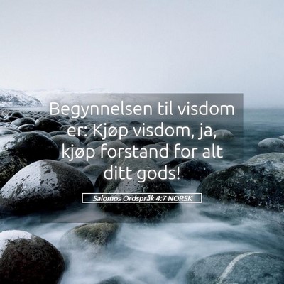 Picture 05 - Salomos Ordspråk 4:7 NORSK - Begynnelsen til visdom er: Kjøp visdom, ja, - Bible Verse Picture
