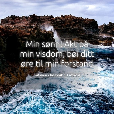 Picture 05 - Salomos Ordspråk 5:1 NORSK - Min sønn! Akt på min visdom, bøi ditt øre til - Bible Verse Picture