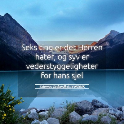 Picture 05 - Salomos Ordspråk 6:16 NORSK - Seks ting er det Herren hater, og syv er - Bible Verse Picture