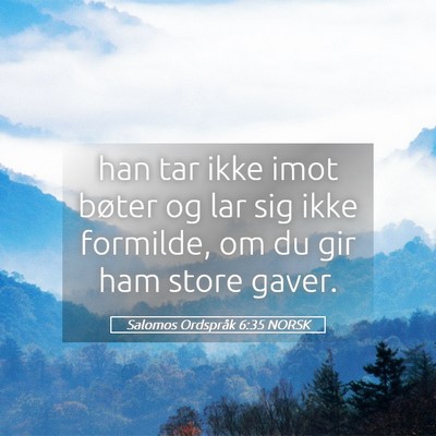 Picture 05 - Salomos Ordspråk 6:35 NORSK - han tar ikke imot bøter og lar sig ikke - Bible Verse Picture