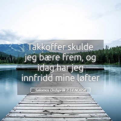 Picture 05 - Salomos Ordspråk 7:14 NORSK - Takkoffer skulde jeg bære frem, og idag har jeg - Bible Verse Picture