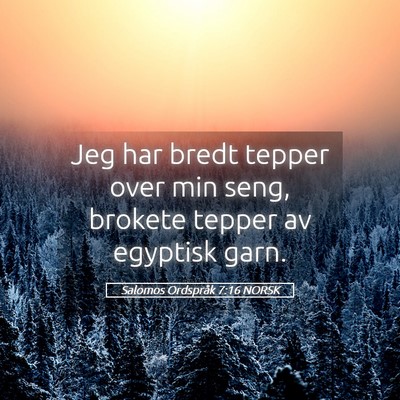 Picture 05 - Salomos Ordspråk 7:16 NORSK - Jeg har bredt tepper over min seng, brokete - Bible Verse Picture